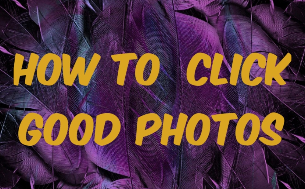 HOW TO CLICK GOOD PHOTOS FROM PHONE :